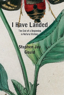 I Have Landed: The End of a Beginning in Natural History - Gould, Stephen Jay