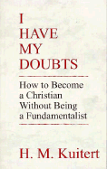 I Have My Doubts: How to Become a Christian Without Being a Fundamentalist