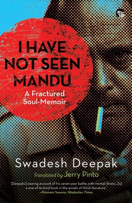 I Have Not Seen Mandu a Fractured Soul-Memoir - Deepak, Swadesh, and Pinto, Jerry (Translated by)