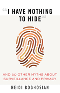 I Have Nothing to Hide: And 20 Other Myths about Surveillance and Privacy
