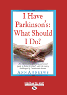 I Have Parkinson's: What Should I Do?: An Informative, Practical, Personal Guide to Living Positively with the Many Challenges of Parkinson's Disease