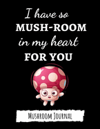 I Have So Mush-Room In My Heart For You: Cute College Ruled Mushroom Journal / Notebook, Gifts For Mushrooms Lovers
