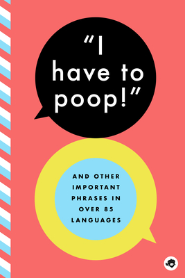 I Have to Poop!: And Other Important Phrases in Over 85 Languages - Bushel & Peck Books (Editor)