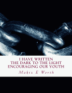 I Have Written The Dark To The Light Encouraging Our Youth: I Have Written