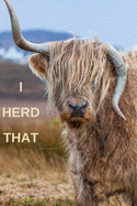 I Herd That: Funny Cute Highland ancient cow breed Journal/Notebook/Diary with a clever play on words title. Will make a lovely gift for any animal lover especially kids and farmer