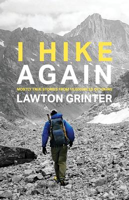 I Hike Again: Mostly True Stories from 15,000 Miles of Hiking - Grinter, Lawton