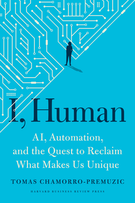 I, Human: Ai, Automation, and the Quest to Reclaim What Makes Us Unique - Chamorro-Premuzic, Tomas