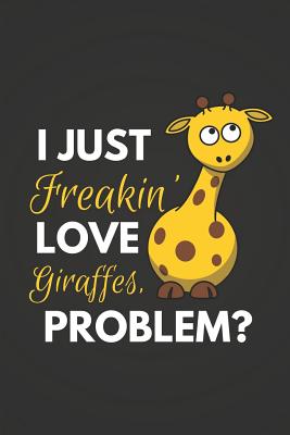 I Just Freakin' Love Giraffes Problem?: Funny Giraffe Gifts - Journal Notebook - Publishers, Blank
