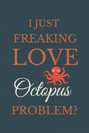 I Just Freakin Love Octopus Problem?: Novelty Notebook Gift For Octopus Lovers