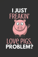 I Just Freakin' Love Pigs Problem?: Pig Gifts - Journal Notebook
