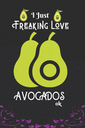 I Just Freaking Love Avocados, OK: Best Gift for Avocados Lover,6x9 inch 100 Pages Birthday Gift / Journal / Notebook / Diary