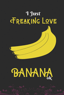 I Just Freaking Love Banana, OK: Best Gift for Banana Lover,6x9 inch 100 Pages Birthday Gift / Journal / Notebook / Diary