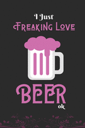 I Just Freaking Love Beer, OK: Best Gift for Beer Lover,6x9 inch 100 Pages Birthday Gift / Journal / Notebook / Diary
