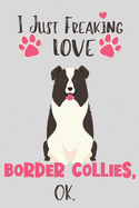 I Just Freaking Love Border Collies, OK: Gift for Border Collie Owner - Lined Notebook Featuring a Cute Dog on Grey Background