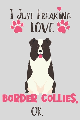 I Just Freaking Love Border Collies, OK: Gift for Border Collie Owner - Lined Notebook Featuring a Cute Dog on Grey Background - Press, Lemon Thursday