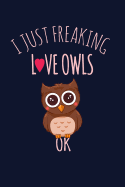 I Just Freaking Love Owls, Ok.: Funny Owl Writing Journal Lined, Diary, Notebook for Men & Women