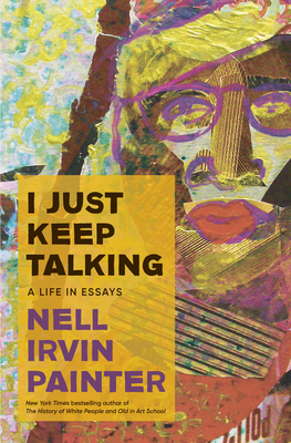 I Just Keep Talking: A Life in Essays - Painter, Nell Irvin