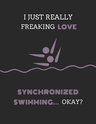 I Just Really Freaking Love Synchronized Swimming ... Okay?: Lined & Sketch Paper Notebook, 2 in 1 Journal - Days, Noteworthy