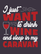 I just want to drink wine and sleep in my caravan: I just want to drink wine and sleep in my caravan on purple cover and Dot Graph Line Sketch pages, Extra large (8.5 x 11) inches 110 pages, White paper, Sketch, Draw and Paint