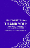 I Just Want to Say... Thank You! 21 Day Thank You Letter Writing Challenge: Thank You Letters Letter Writing Gratitude Challenge