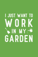 I Just Want to Work in My Garden: Blank Lined Journal Notebook, Funny Gardening Notebook, Gardening Notebook, Gardening Journal, Ruled, Writing Book, Notebook for Gardeners, Gardening Gifts