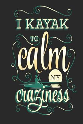 I Kayak to Calm My Craziness: Funny Blank Lined Journal Notebook, 120 Pages, Soft Matte Cover, 6 X 9 - Publishing, Kayaking Horizon