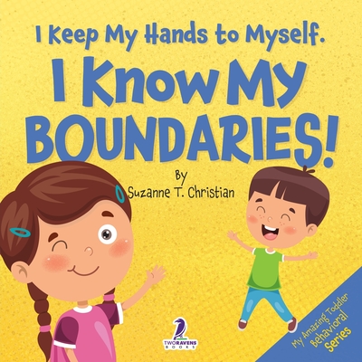 I Keep My Hands to Myself. I Know My Boundaries!: An Affirmation-Themed Toddler Book About Boundaries (Ages 2-4) - Christian, Suzanne T, and Ravens, Two Little