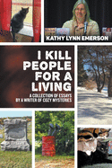 I Kill People For A Living: A Collection of Essays by a Writer of Cozy Mysteries
