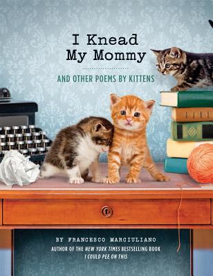 I Knead My Mommy: And Other Poems by Kittens (Funny Book about Cats, Cat Poems, Animal Book) - Marciuliano, Francesco
