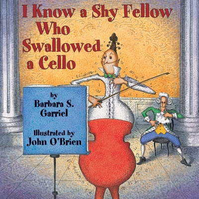 I Know a Shy Fellow Who Swallowed a Cello - Garriel, Barbara S