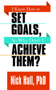 I Know How to Set Goals So Why Don't I Achieve Them?