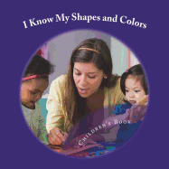 I Know My Shapes and Colors: A Book Designed for Early Learning