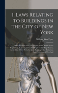 I. Laws Relating to Buildings in the City of New York: With Marginal Notes, a Complete Index, And Colored Engravings. Ii. Law Limiting the Height of Dwelling-Houses, in the City of New York. Iii. Laws Relating to the Extinction And Prevention of Fire, And