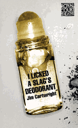 I Licked a Slag's Deodorant - Jim, Cartwright R, and Cartwright, Jim