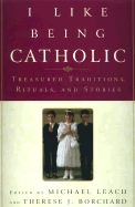 I Like Being Catholic: Treasured Traditions, Rituals, and Stories