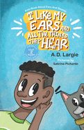 I Like My Ears and All The Things They Hear: Kids Book About Ears & Sounds