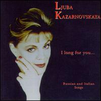 I long for you...(Russian and Italian songs) - Allo Brosterman (piano); Ljuba Kazarnovskaya (soprano); Ljubo Orfenova (piano)