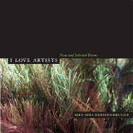 I Love Artists: New and Selected Poems - Berssenbrugge, Mei-Mei, and Hillman, Brenda (Editor), and Bedient, Calvin (Editor)