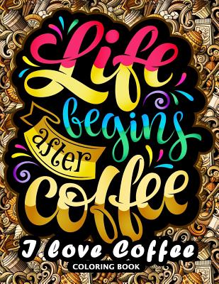 I love Coffee Coloring Book: Motivation Quotes with Flower and Coffee Coloring Pages for Adults and Grown-up - Kodomo Publishing