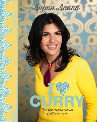 I Love Curry: The Best Indian Curries You'll Ever Cook - Anand, Anjum