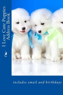 I Love Cute Puppies Address Book: includes email and birthdays - Tidwell, Alice E