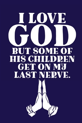 I Love GOD But Some Of His Children Get On My Last Nerve.: Scripture Journal - Michaels, Aimee