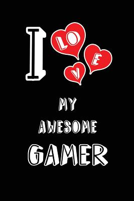 I Love My Awesome Gamer: Blank Lined 6x9 Love Your Gamer Journal/Notebooks as Gift for Birthday, Valentine's Day, Anniversary, Thanks Giving, Christmas, Graduation for Your Spouse, Lover, Partner, Friend, Family or Coworker - Publishing, Lovely Hearts