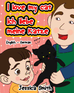 I Love My Cat - Ich Liebe Meine Katze: English - German Children's Picture Book - Stunning Illustrations for an Awesome and Fun Way to Learn Languages (Bilingual Children Book)