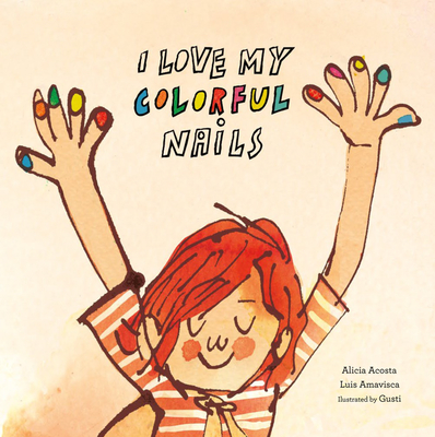 I Love My Colorful Nails - Acosta, Alicia, and Amavisca, Luis