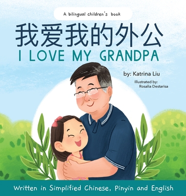 I love my grandpa (Bilingual Chinese with Pinyin and English - Simplified Chinese Version): A Dual Language Children's Book - Liu, Katrina