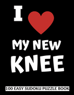 I Love My New Knee: 100 Sudoku Puzzles Large Print Perfect Knee Replacement Surgery Recovery Gift For Women, Men, Teens and Kids - Get Well Soon Activity & Puzzle Book 100 Fun & Entertaining Activities While Recovering From Surgery
