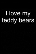 I Love My Teddy Bears: Notebook for Teddy Bear Collecting Teddy Bear Collecting Collectible Teddy Bear Collectors 6x9 Lined with Lines