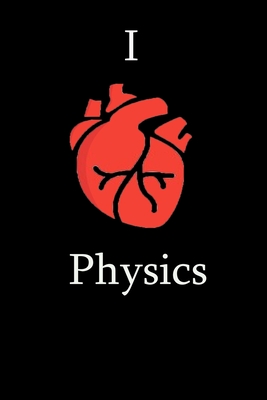 I Love Physics Science Notebook Funny Gift for Physics Students, Teachers, Nerds, physicians & Science Lovers ... Journal Notebook - Notebook, Science