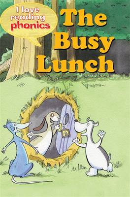 I Love Reading Phonics Level 2: The Busy Lunch - Hamm, Melanie, and Steel, Abigail (Contributions by)